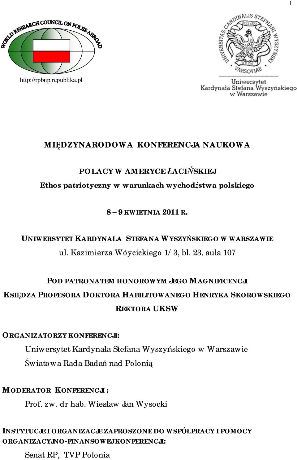 23, aula 107 POD PATRONATEM HONOROWYM JEGO MAGNIFICENCJI KSI DZA PROFESORA DOKTORA HABILITOWANEGO HENRYKA SKOROWSKIEGO REKTORA UKSW ORGANIZATORZY KONFERENCJI: