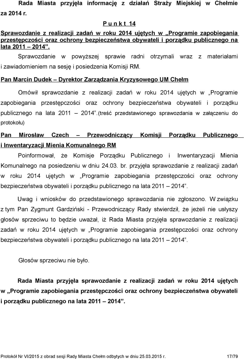 bezpieczeństwa obywateli i porządku publicznego na lata 2011 2014. Sprawozdanie w powyższej sprawie radni otrzymali wraz z materiałami i zawiadomieniem na sesję i posiedzenia Komisji RM.