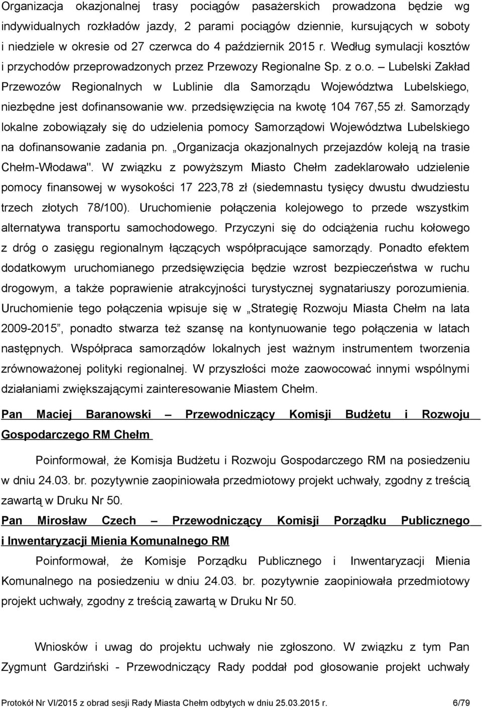 przedsięwzięcia na kwotę 104 767,55 zł. Samorządy lokalne zobowiązały się do udzielenia pomocy Samorządowi Województwa Lubelskiego na dofinansowanie zadania pn.