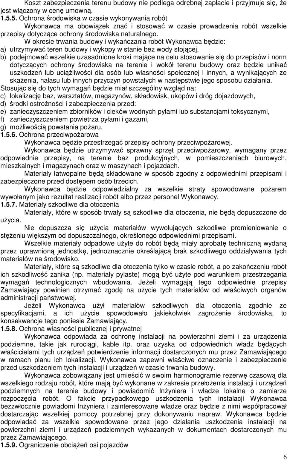 W okresie trwania budowy i wykańczania robót Wykonawca będzie: a) utrzymywać teren budowy i wykopy w stanie bez wody stojącej, b) podejmować wszelkie uzasadnione kroki mające na celu stosowanie się