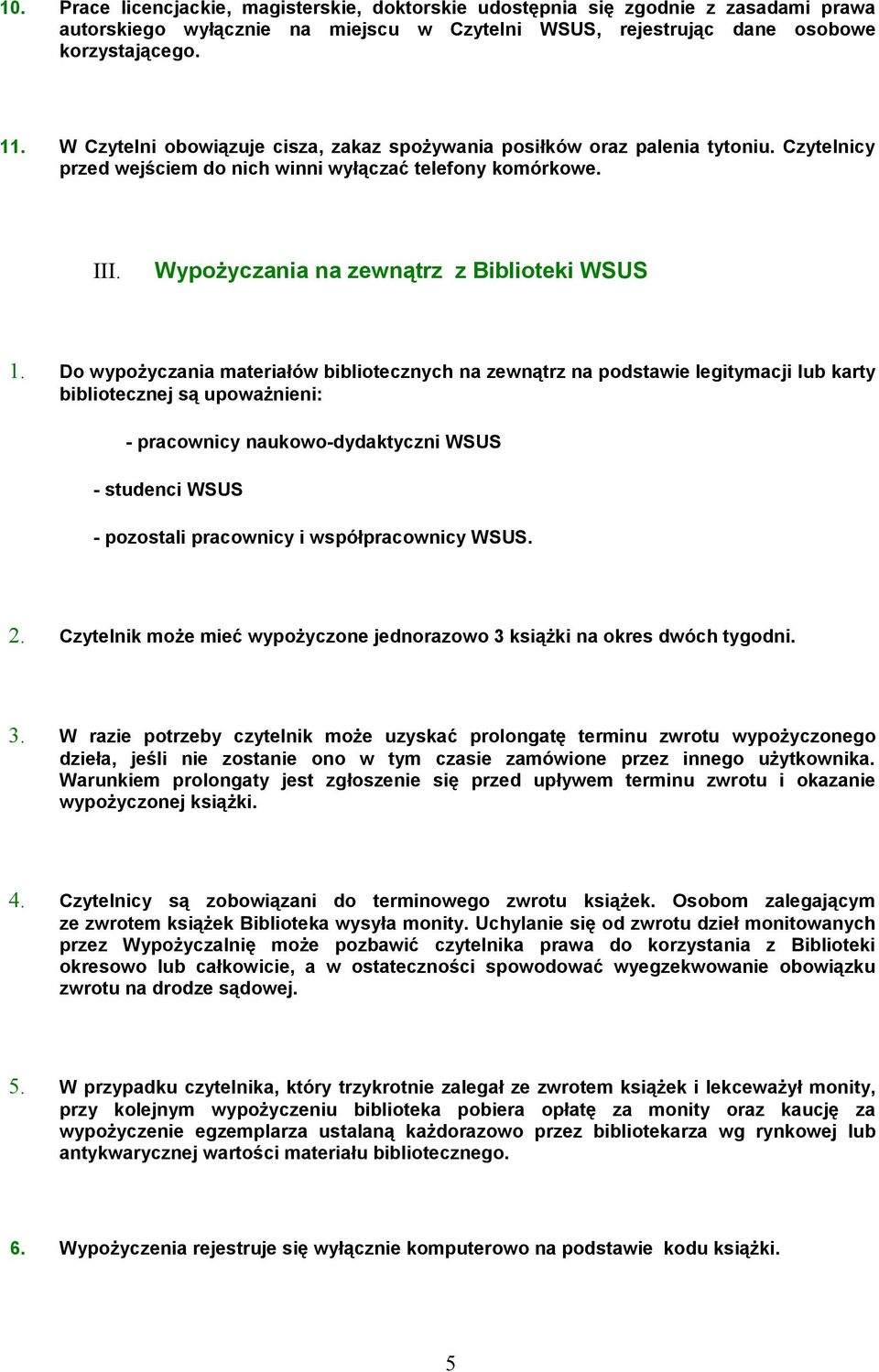 Do wypożyczania materiałów bibliotecznych na zewnątrz na podstawie legitymacji lub karty bibliotecznej są upoważnieni: - pracownicy naukowo-dydaktyczni WSUS - studenci WSUS - pozostali pracownicy i