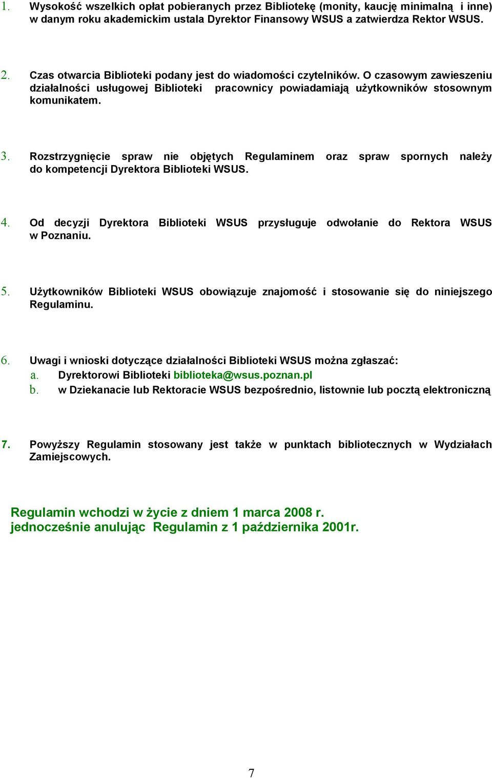 Rozstrzygnięcie spraw nie objętych Regulaminem oraz spraw spornych należy do kompetencji Dyrektora Biblioteki WSUS. 4.