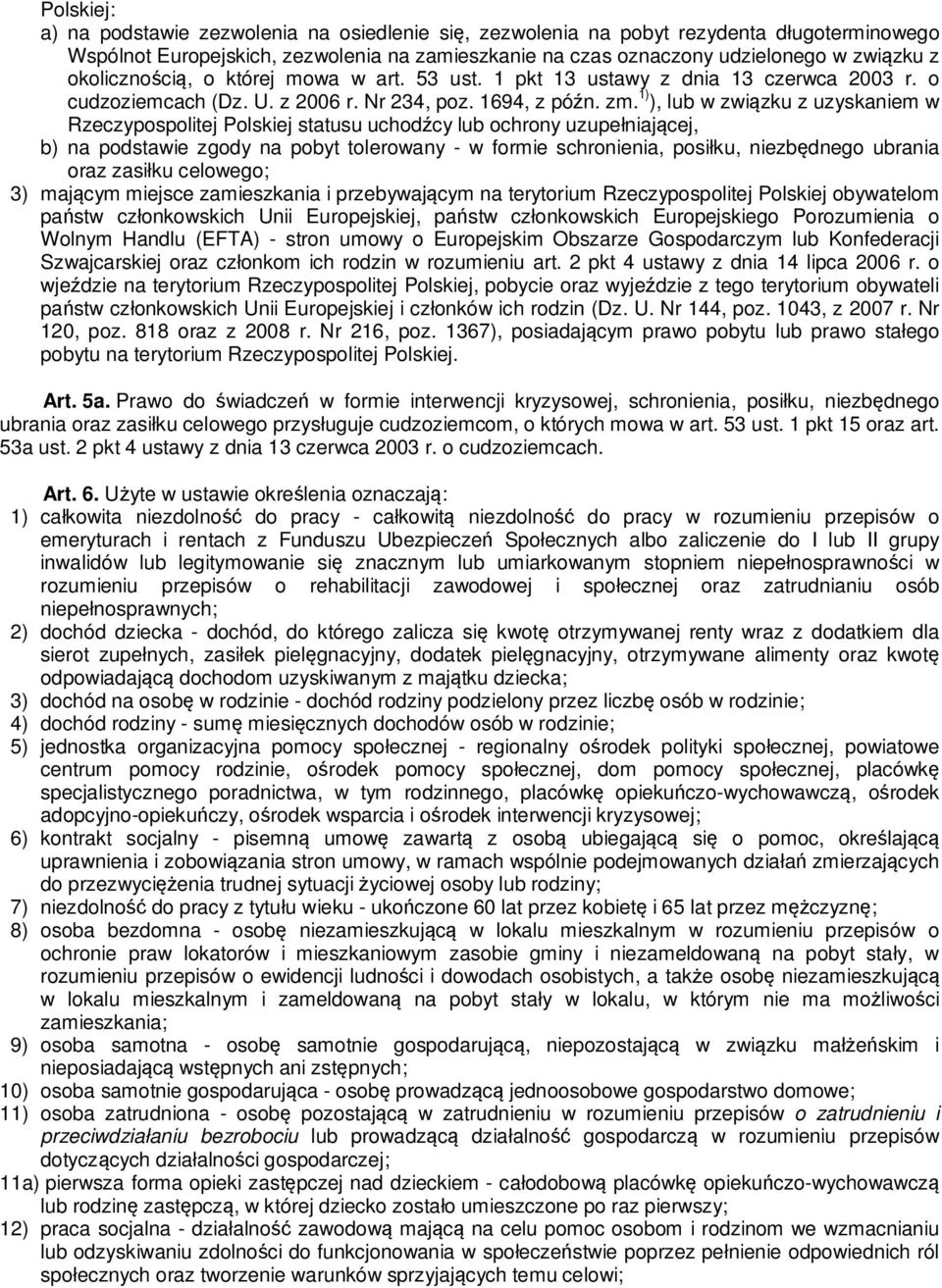 1) ), lub w związku z uzyskaniem w Rzeczypospolitej Polskiej statusu uchodźcy lub ochrony uzupełniającej, b) na podstawie zgody na pobyt tolerowany - w formie schronienia, posiłku, niezbędnego