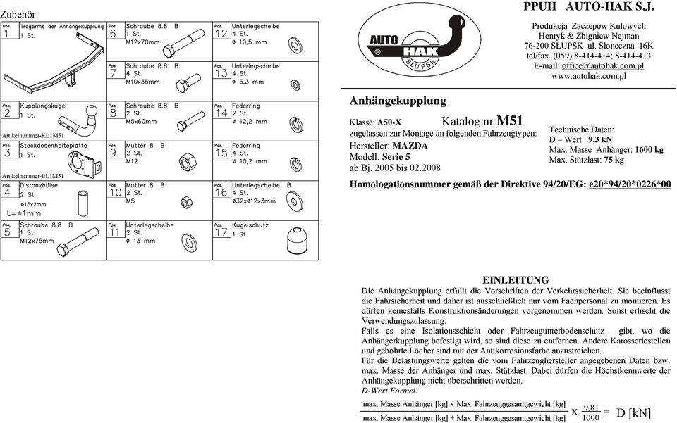 Masse nhänger: 00 kg Max. Stützlast: 5 kg Homologationsnummer gemäß der Direktive 9/20/EG: e20*9/20*0226*00 EINLEITUNG Die nhängekupplung erfüllt die Vorschriften der Verkehrssicherheit.