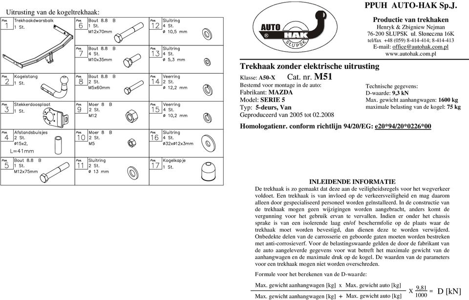 Productie van trekhaken Henryk & Zbigniew Nejman 6-200 SŁUPSK ul. Słoneczna K tel/fax + (059) -1-1; -1- E-mail: office@autohak.com.pl www.autohak.com.pl Technische gegevens: D-waarde: 9,3 kn Max.