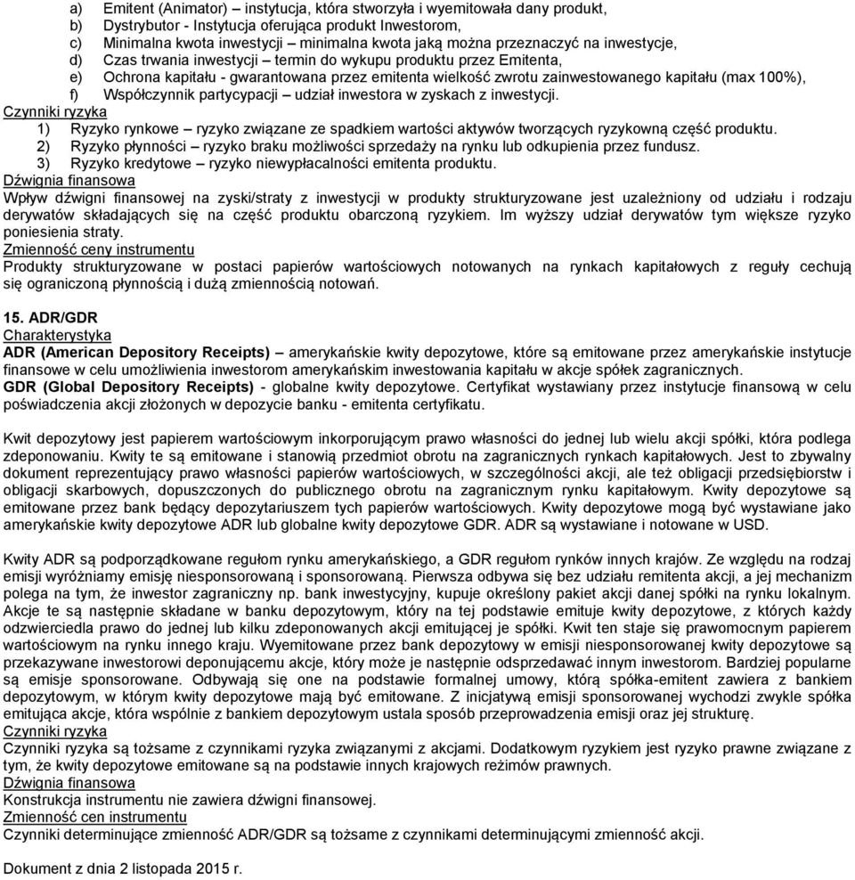 f) Współczynnik partycypacji udział inwestora w zyskach z inwestycji. 1) Ryzyko rynkowe ryzyko związane ze spadkiem wartości aktywów tworzących ryzykowną część produktu.