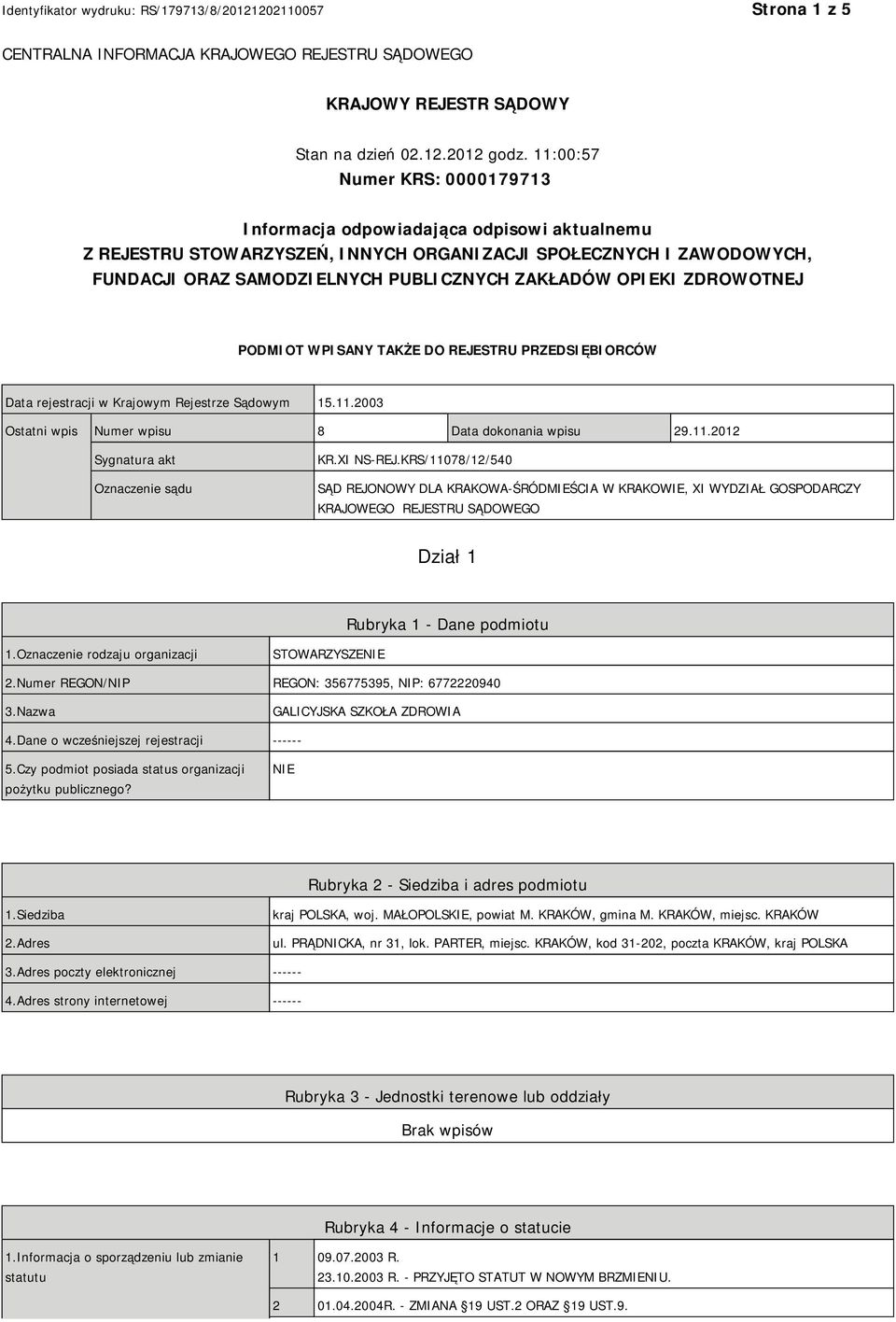 OPIEKI ZDROWOTNEJ PODMIOT WPISANY TAKŻE DO REJESTRU PRZEDSIĘBIORCÓW Data rejestracji w Krajowym Rejestrze Sądowym 15.11.2003 Ostatni wpis Numer wpisu 8 Data dokonania wpisu 29.11.2012 Sygnatura akt Oznaczenie sądu KR.