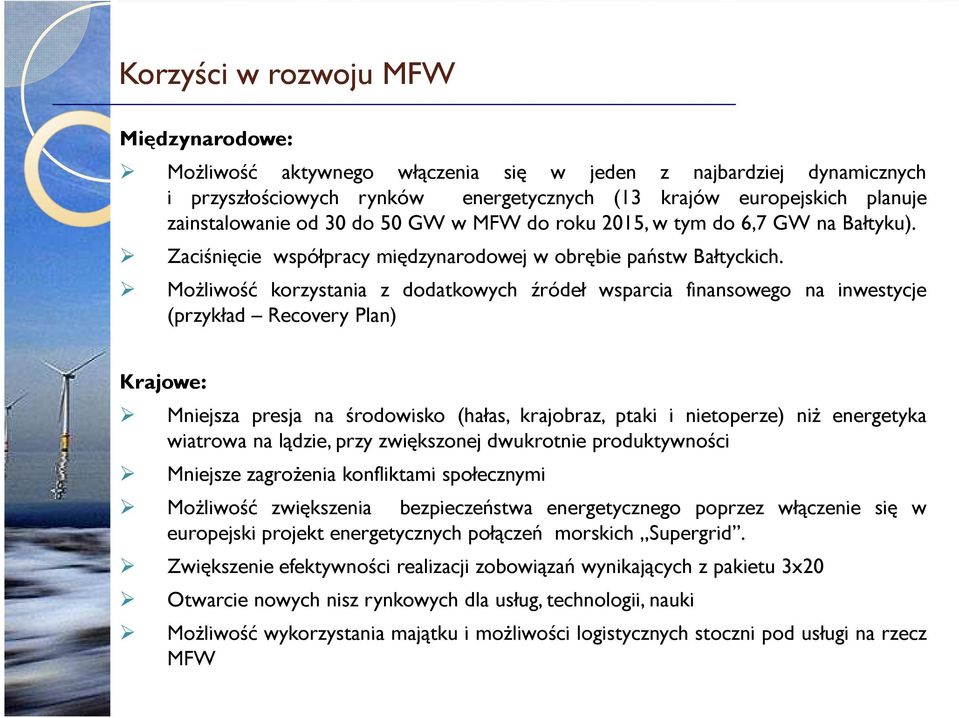 MoŜliwość korzystania z dodatkowych źródeł wsparcia finansowego na inwestycje (przykład Recovery Plan) Krajowe: Mniejsza presja na środowisko (hałas, krajobraz, ptaki i nietoperze) niŝ energetyka