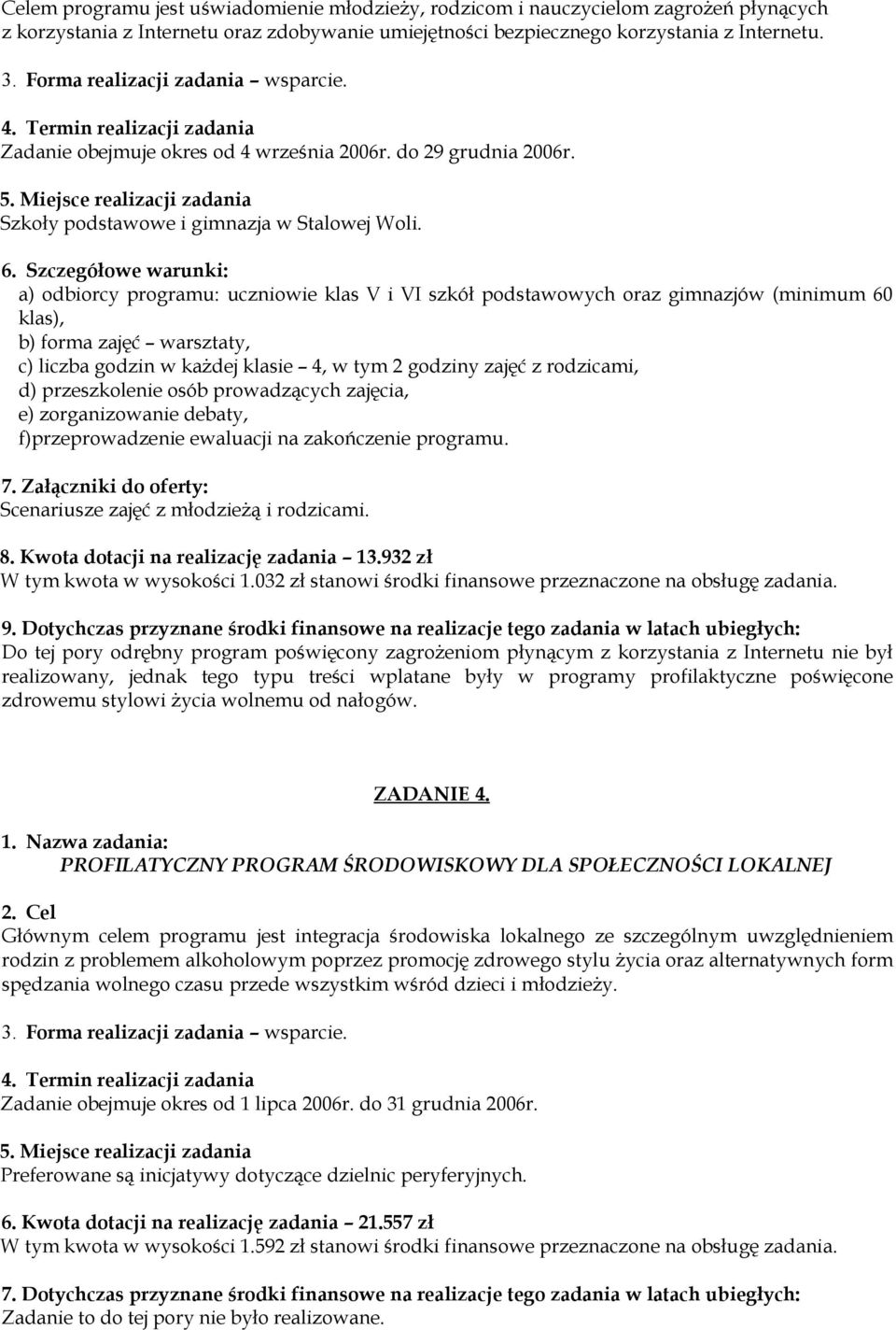 Szczegółowe warunki: a) odbiorcy programu: uczniowie klas V i VI szkół podstawowych oraz gimnazjów (minimum 60 klas), b) forma zajęć warsztaty, c) liczba godzin w każdej klasie 4, w tym 2 godziny