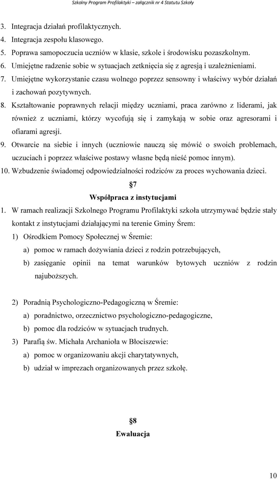 Kształtowanie poprawnych relacji między uczniami, praca zarówno z liderami, jak również z uczniami, którzy wycofują się i zamykają w sobie oraz agresorami i ofiarami agresji. 9.