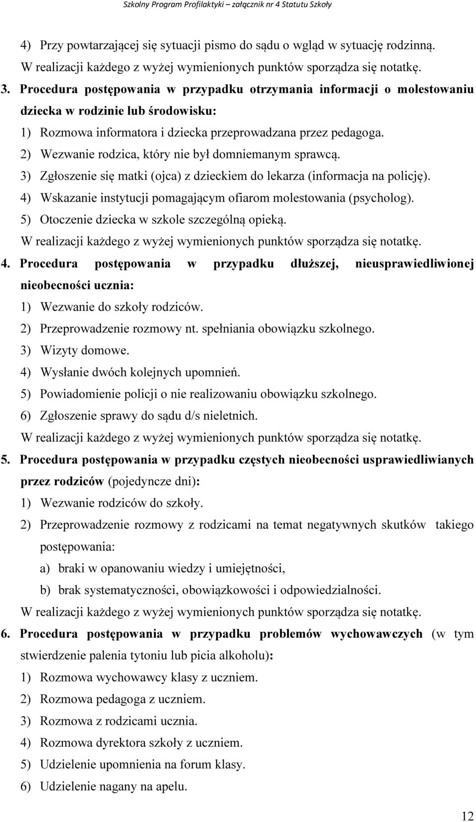 2) Wezwanie rodzica, który nie był domniemanym sprawcą. 3) Zgłoszenie się matki (ojca) z dzieckiem do lekarza (informacja na policję).