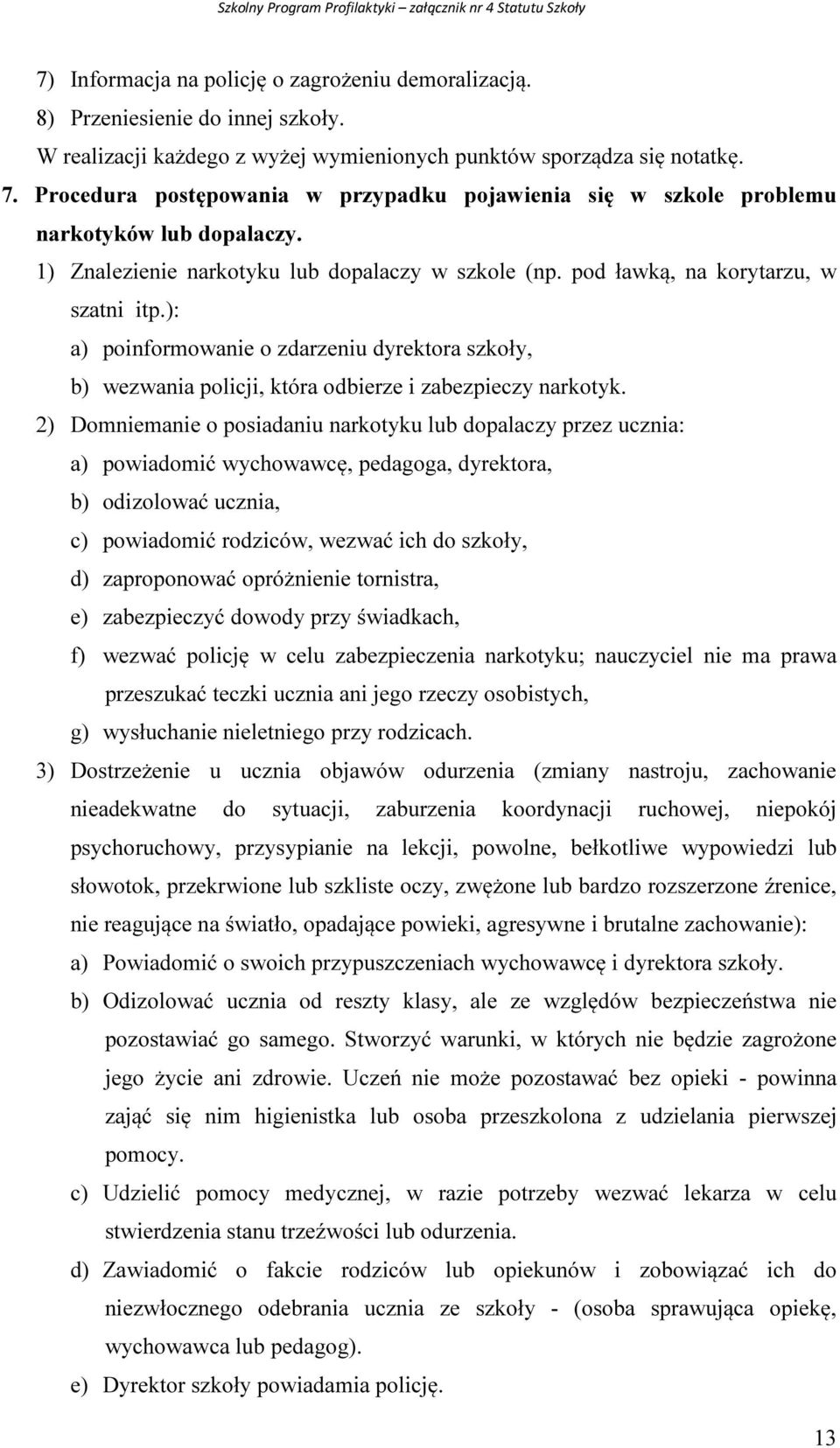 ): a) poinformowanie o zdarzeniu dyrektora szkoły, b) wezwania policji, która odbierze i zabezpieczy narkotyk.