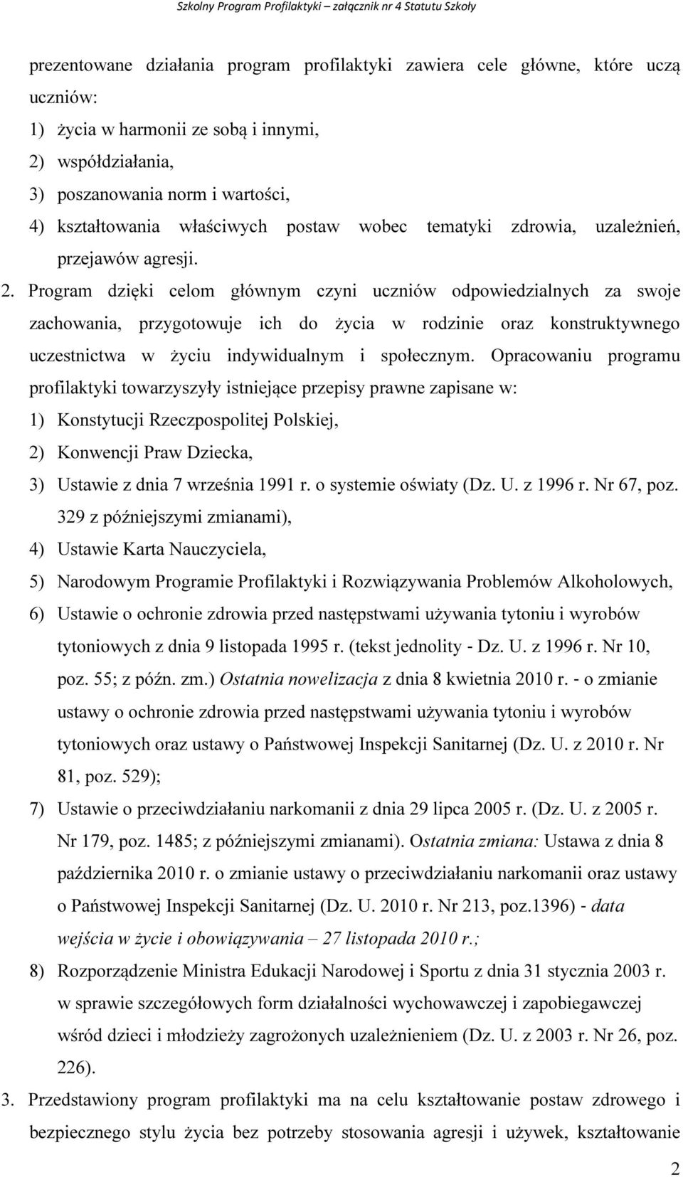 Program dzięki celom głównym czyni uczniów odpowiedzialnych za swoje zachowania, przygotowuje ich do życia w rodzinie oraz konstruktywnego uczestnictwa w życiu indywidualnym i społecznym.