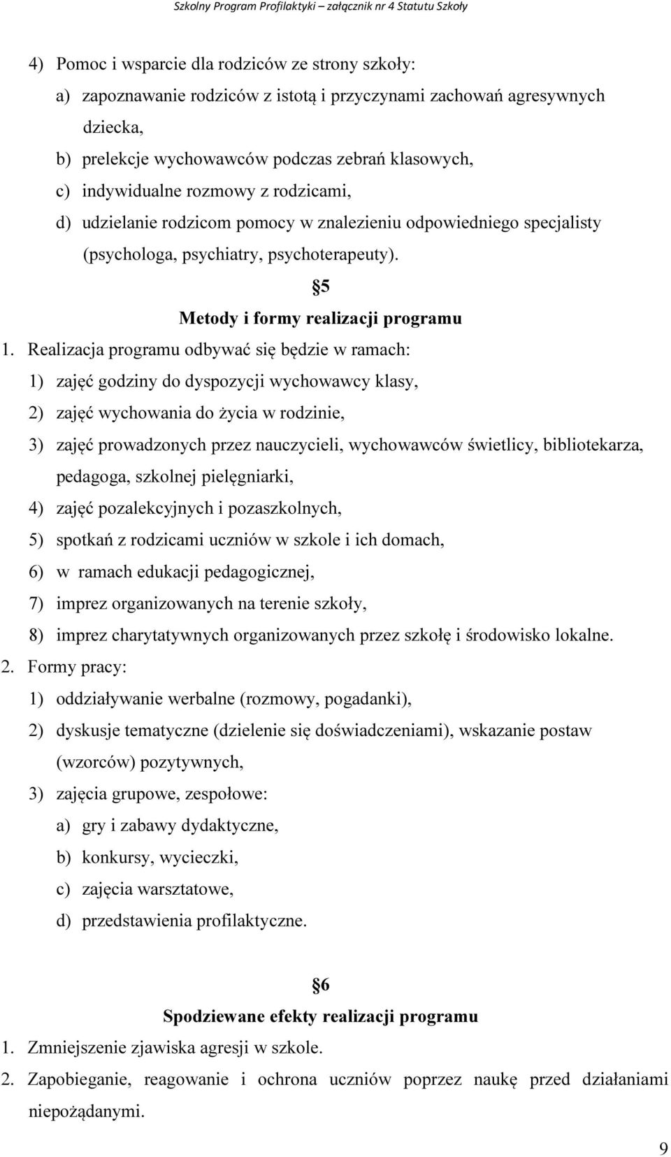 Realizacja programu odbywać się będzie w ramach: 1) zajęć godziny do dyspozycji wychowawcy klasy, 2) zajęć wychowania do życia w rodzinie, 3) zajęć prowadzonych przez nauczycieli, wychowawców