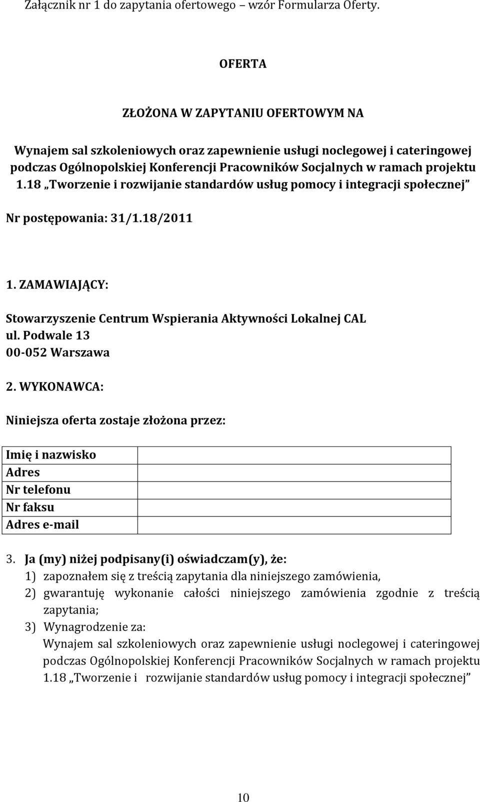 18 Tworzenie i rozwijanie standardów usług pomocy i integracji społecznej Nr postępowania: 31/1.18/2011 1. ZAMAWIAJĄCY: Stowarzyszenie Centrum Wspierania Aktywności Lokalnej CAL ul.