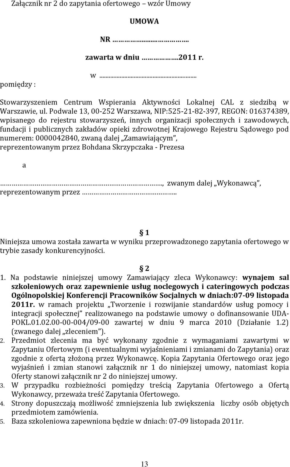 Krajowego Rejestru Sądowego pod numerem: 0000042840, zwaną dalej Zamawiającym, reprezentowanym przez Bohdana Skrzypczaka - Prezesa a., zwanym dalej Wykonawcą, reprezentowanym przez.