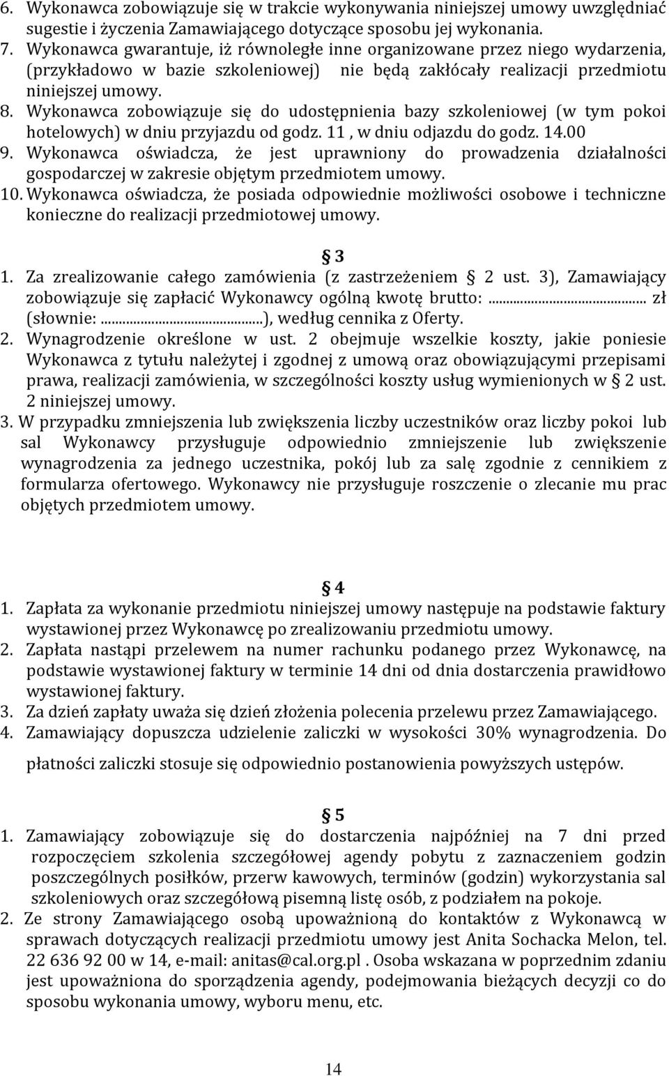 Wykonawca zobowiązuje się do udostępnienia bazy szkoleniowej (w tym pokoi hotelowych) w dniu przyjazdu od godz. 11, w dniu odjazdu do godz. 14.00 9.