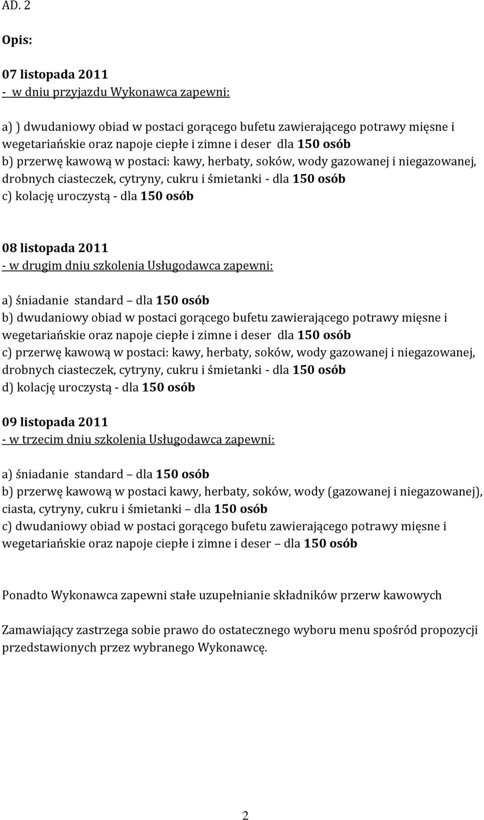 listopada 2011 - w drugim dniu szkolenia Usługodawca zapewni: a) śniadanie standard dla 150 osób b) dwudaniowy obiad w postaci gorącego bufetu zawierającego potrawy mięsne i wegetariańskie oraz