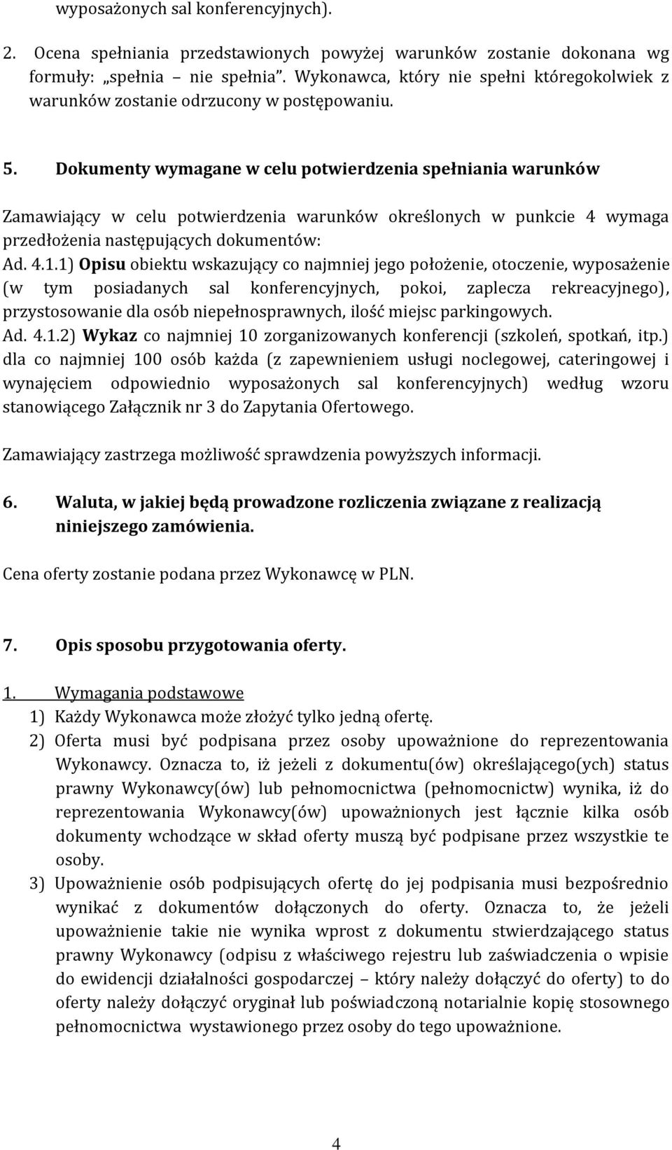 Dokumenty wymagane w celu potwierdzenia spełniania warunków Zamawiający w celu potwierdzenia warunków określonych w punkcie 4 wymaga przedłożenia następujących dokumentów: Ad. 4.1.