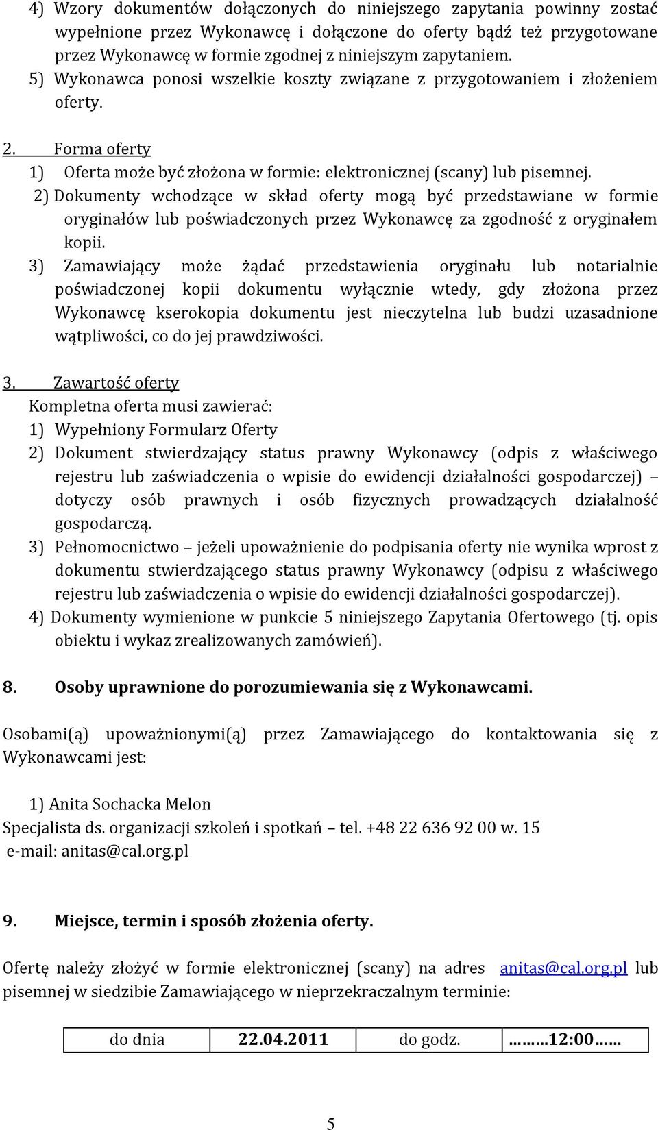 2) Dokumenty wchodzące w skład oferty mogą być przedstawiane w formie oryginałów lub poświadczonych przez Wykonawcę za zgodność z oryginałem kopii.