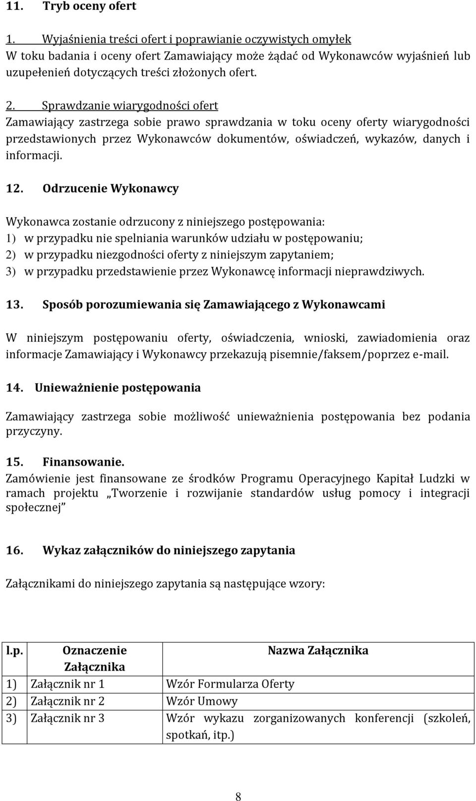 Sprawdzanie wiarygodności ofert Zamawiający zastrzega sobie prawo sprawdzania w toku oceny oferty wiarygodności przedstawionych przez Wykonawców dokumentów, oświadczeń, wykazów, danych i informacji.