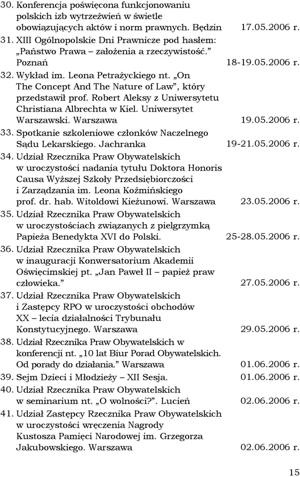 On The Concept And The Nature of Law, który przedstawił prof. Robert Aleksy z Uniwersytetu Christiana Albrechta w Kiel. Uniwersytet Warszawski. Warszawa 19.05.2006 r. 33.