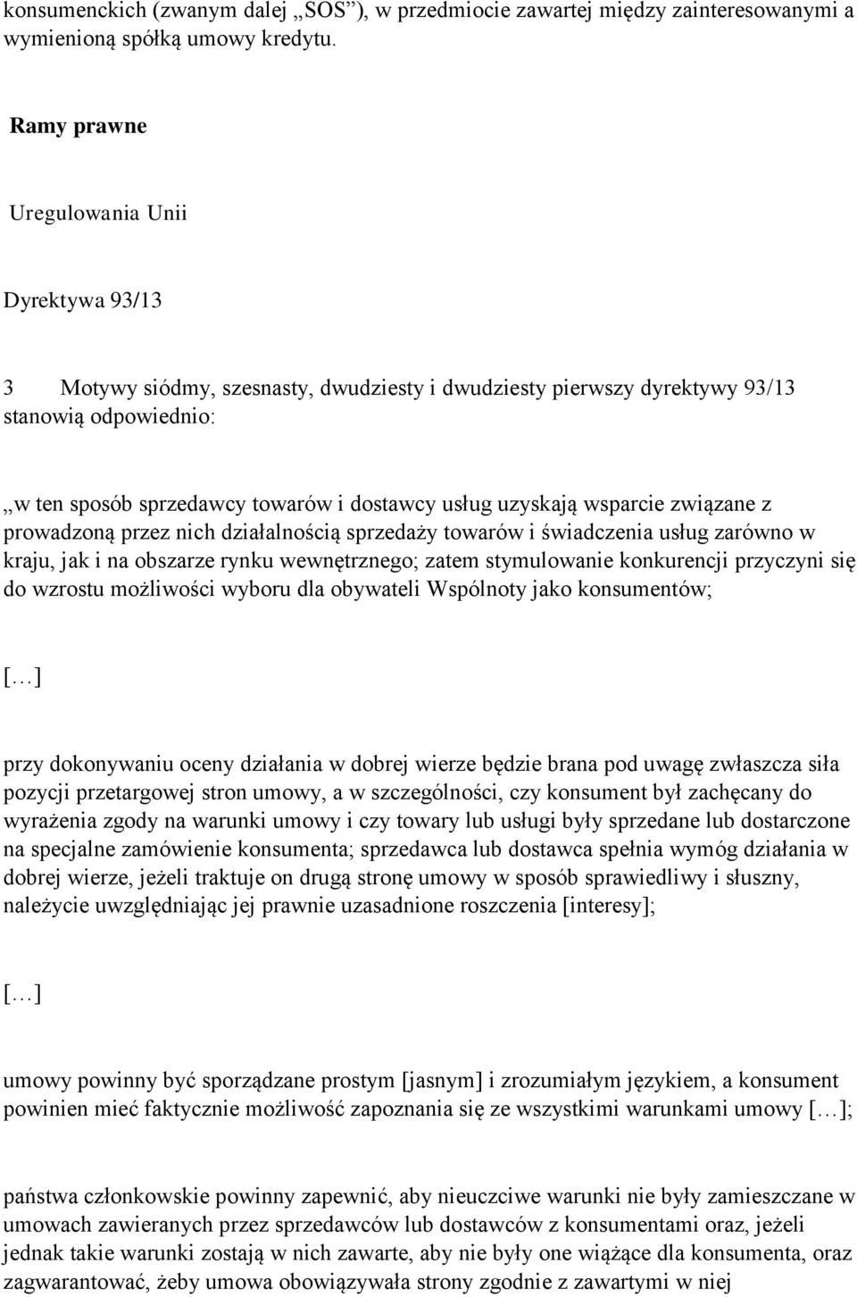 uzyskają wsparcie związane z prowadzoną przez nich działalnością sprzedaży towarów i świadczenia usług zarówno w kraju, jak i na obszarze rynku wewnętrznego; zatem stymulowanie konkurencji przyczyni