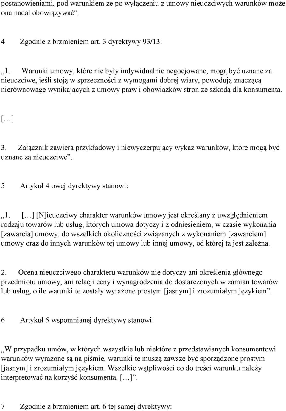 obowiązków stron ze szkodą dla konsumenta. 3. Załącznik zawiera przykładowy i niewyczerpujący wykaz warunków, które mogą być uznane za nieuczciwe. 5 Artykuł 4 owej dyrektywy stanowi: 1.