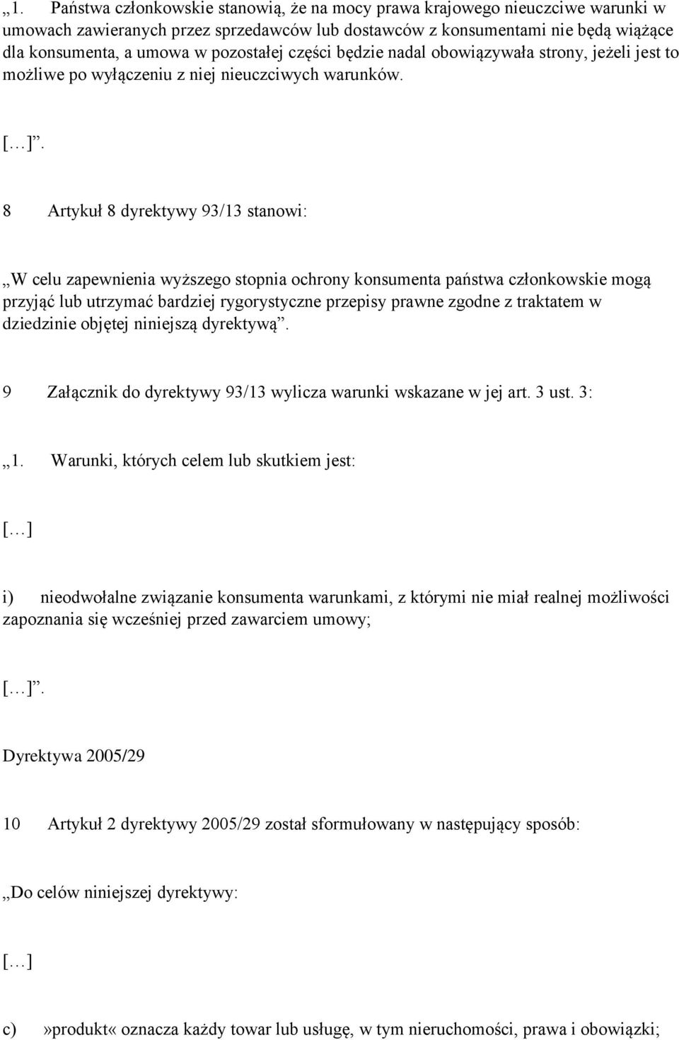 . 8 Artykuł 8 dyrektywy 93/13 stanowi: W celu zapewnienia wyższego stopnia ochrony konsumenta państwa członkowskie mogą przyjąć lub utrzymać bardziej rygorystyczne przepisy prawne zgodne z traktatem