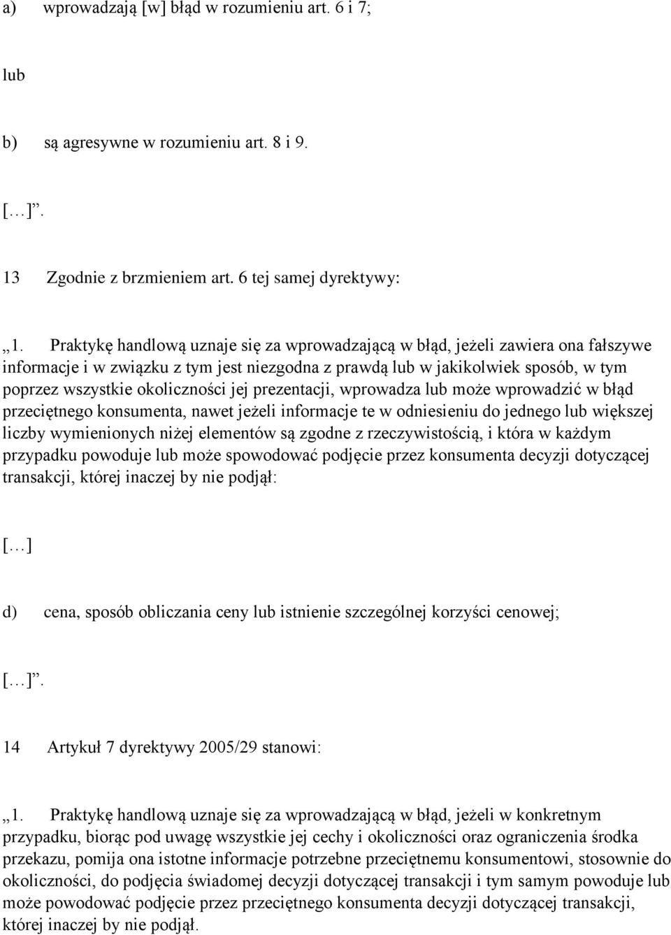 jej prezentacji, wprowadza lub może wprowadzić w błąd przeciętnego konsumenta, nawet jeżeli informacje te w odniesieniu do jednego lub większej liczby wymienionych niżej elementów są zgodne z