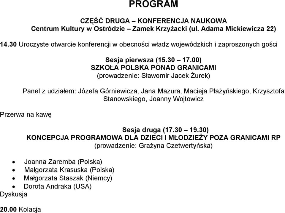 00) SZKOŁA POLSKA PONAD GRANICAMI (prowadzenie: Sławomir Jacek Żurek) Panel z udziałem: Józefa Górniewicza, Jana Mazura, Macieja Płażyńskiego, Krzysztofa