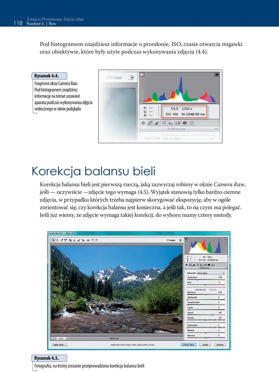 Pod histogramem znajdziesz informacje na temat ustawień aparatu podczas wykonywania zdjęcia widocznego w oknie podglądu Korekcja balansu bieli Korekcja balansu bieli jest pierwszą rzeczą, jaką