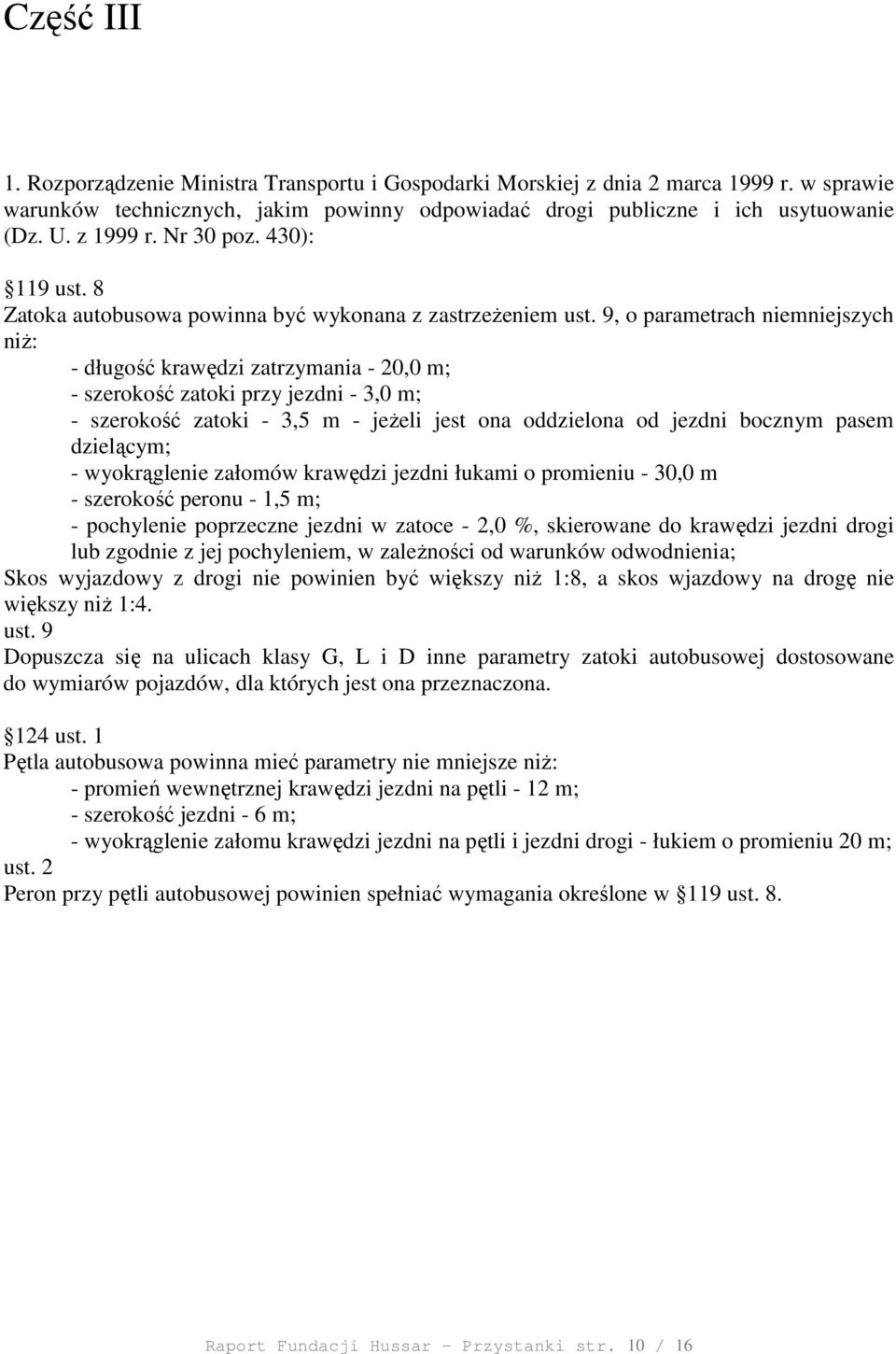 9, o parametrach niemniejszych niŝ: - długość krawędzi zatrzymania - 20,0 m; - szerokość zatoki przy jezdni - 3,0 m; - szerokość zatoki - 3,5 m - jeŝeli jest ona oddzielona od jezdni bocznym pasem