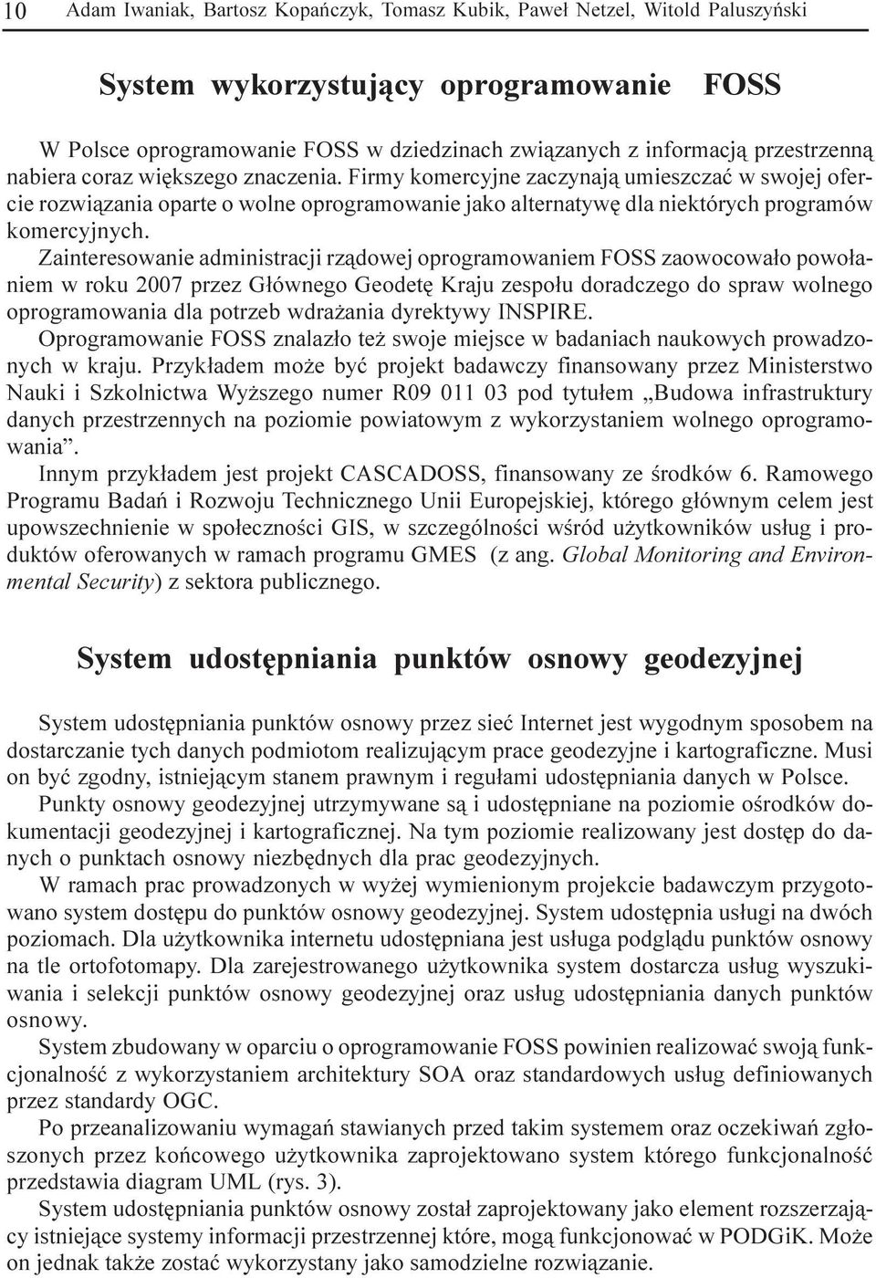 Zainteresowanie administracji rz¹dowej oprogramowaniem FOSS zaowocowa³o powo³aniem w roku 2007 przez G³ównego Geodetê Kraju zespo³u doradczego do spraw wolnego oprogramowania dla potrzeb wdra ania