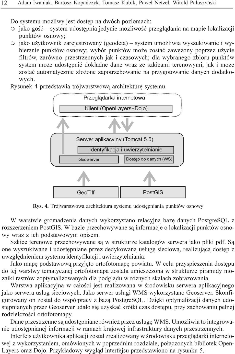 zarówno przestrzennych jak i czasowych; dla wybranego zbioru punktów system mo e udostêpniæ dok³adne dane wraz ze szkicami terenowymi, jak i mo e zostaæ automatycznie z³o one zapotrzebowanie na