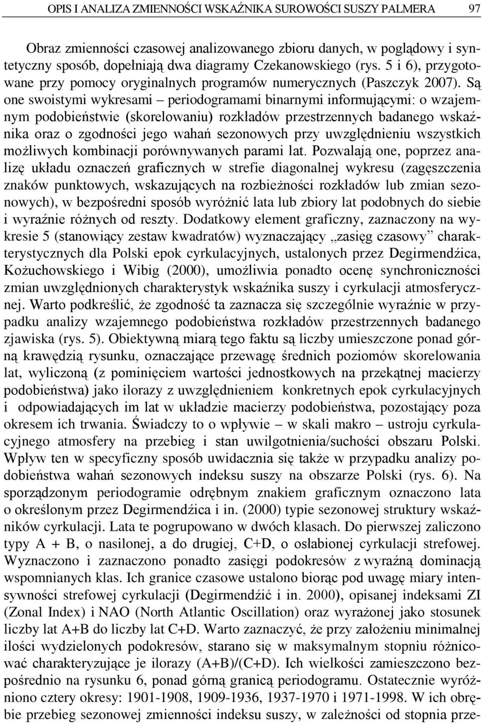 Są one swostym wykresam perodogramam bnarnym nformującym: o wzajemnym podobeństwe (skorelowanu) rozkładów przestrzennych badanego wskaźnka oraz o zgodnośc jego wahań sezonowych przy uwzględnenu