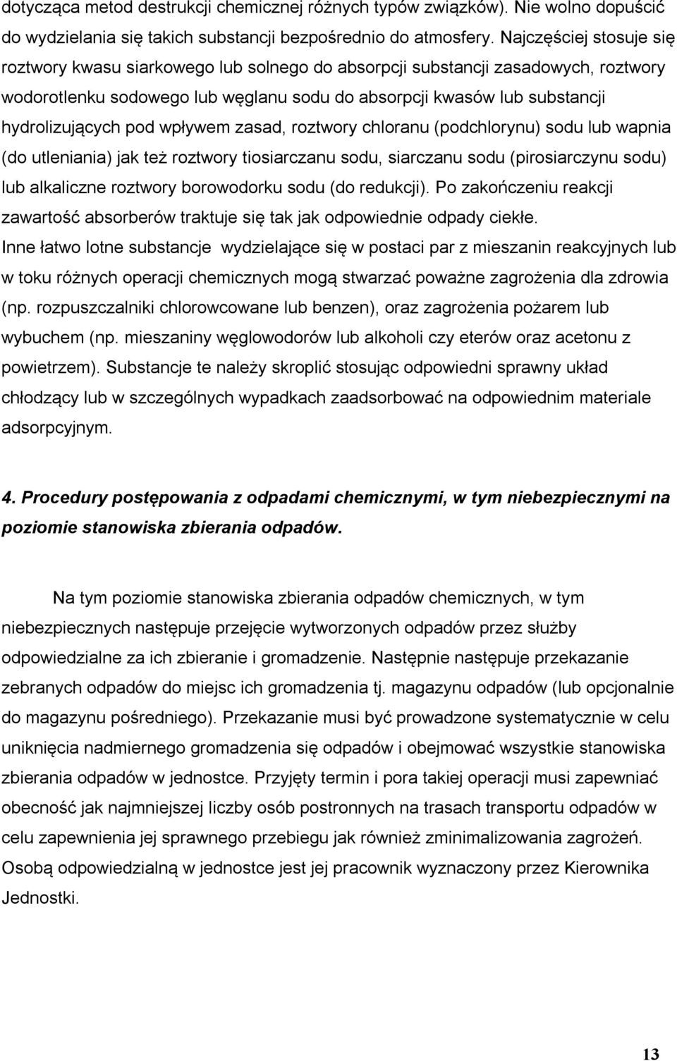 pod wpływem zasad, roztwory chloranu (podchlorynu) sodu lub wapnia (do utleniania) jak też roztwory tiosiarczanu sodu, siarczanu sodu (pirosiarczynu sodu) lub alkaliczne roztwory borowodorku sodu (do