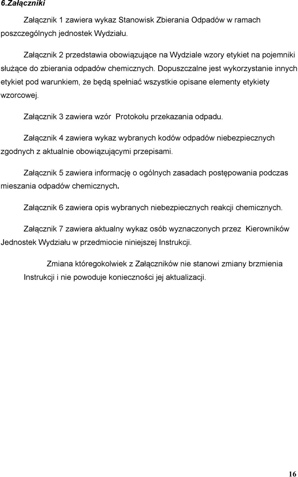 Dopuszczalne jest wykorzystanie innych etykiet pod warunkiem, że będą spełniać wszystkie opisane elementy etykiety wzorcowej. ałącznik 3 zawiera wzór Protokołu przekazania odpadu.