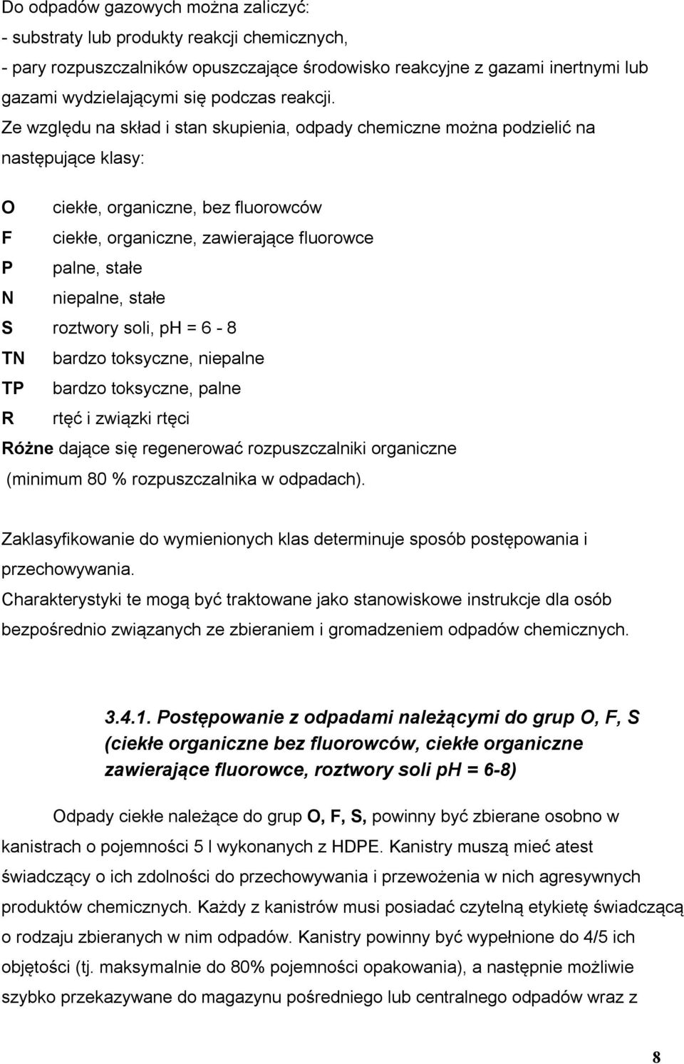 e względu na skład i stan skupienia, odpady chemiczne można podzielić na następujące klasy: O ciekłe, organiczne, bez fluorowców F ciekłe, organiczne, zawierające fluorowce P palne, stałe N niepalne,