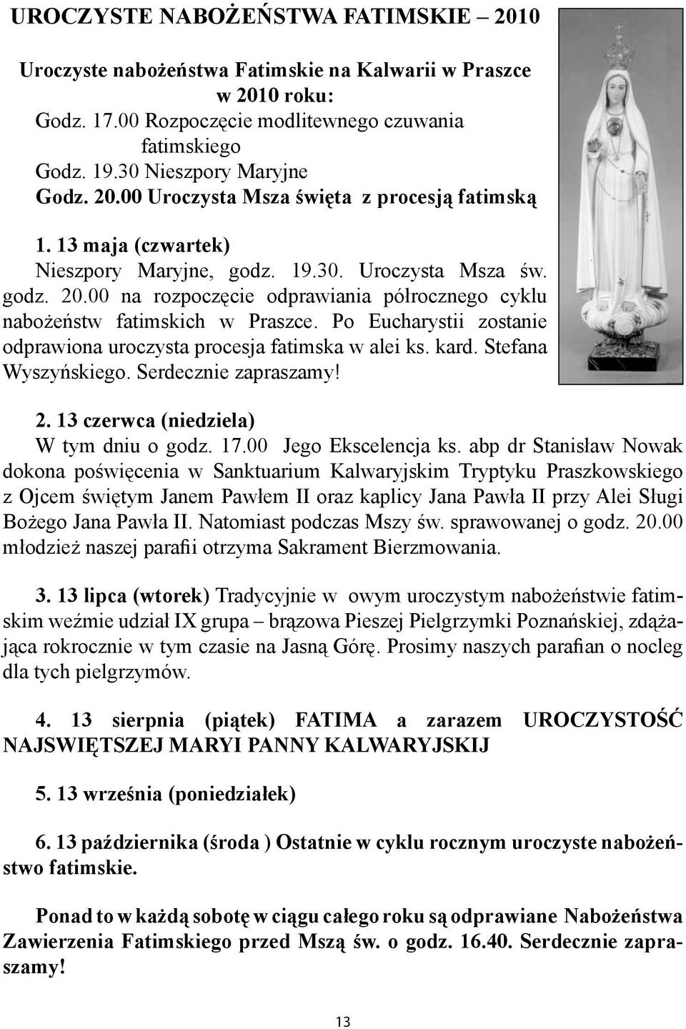 00 na rozpoczęcie odprawiania półrocznego cyklu nabożeństw fatimskich w Praszce. Po Eucharystii zostanie odprawiona uroczysta procesja fatimska w alei ks. kard. Stefana Wyszyńskiego.