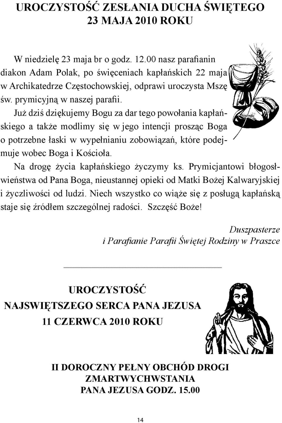 Już dziś dziękujemy Bogu za dar tego powołania kapłańskiego a także modlimy się w jego intencji prosząc Boga o potrzebne łaski w wypełnianiu zobowiązań, które podejmuje wobec Boga i Kościoła.