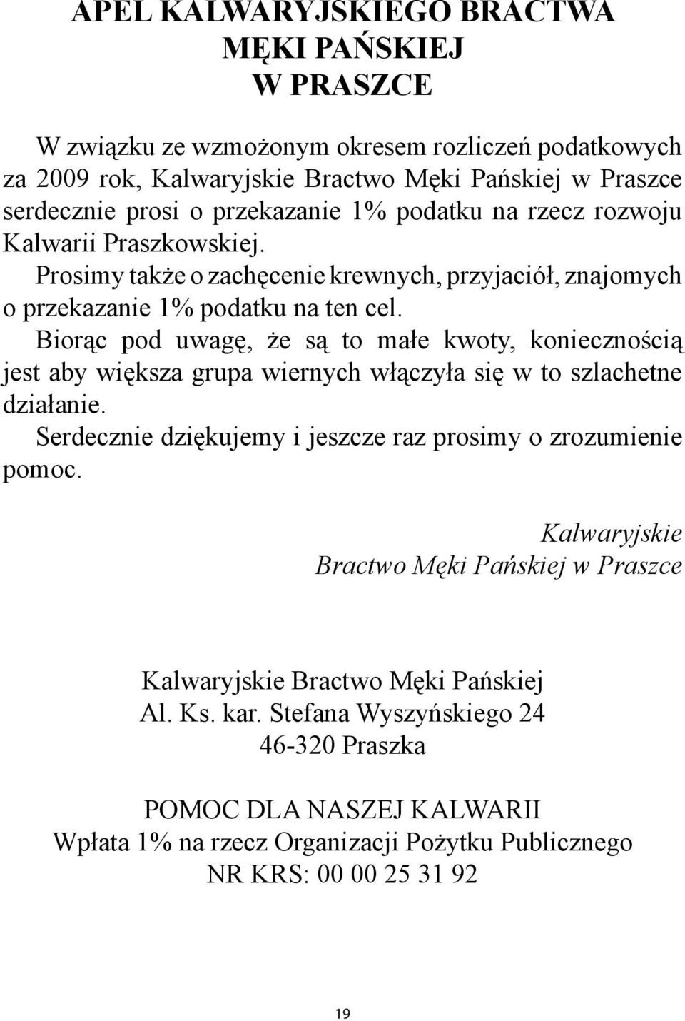 Biorąc pod uwagę, że są to małe kwoty, koniecznością jest aby większa grupa wiernych włączyła się w to szlachetne działanie. Serdecznie dziękujemy i jeszcze raz prosimy o zrozumienie pomoc.