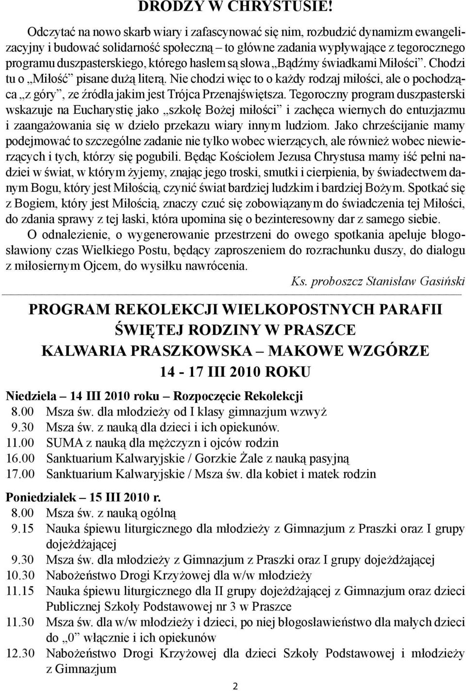 hasłem są słowa Bądźmy świadkami Miłości. Chodzi tu o Miłość pisane dużą literą. Nie chodzi więc to o każdy rodzaj miłości, ale o pochodząca z góry, ze źródła jakim jest Trójca Przenajświętsza.