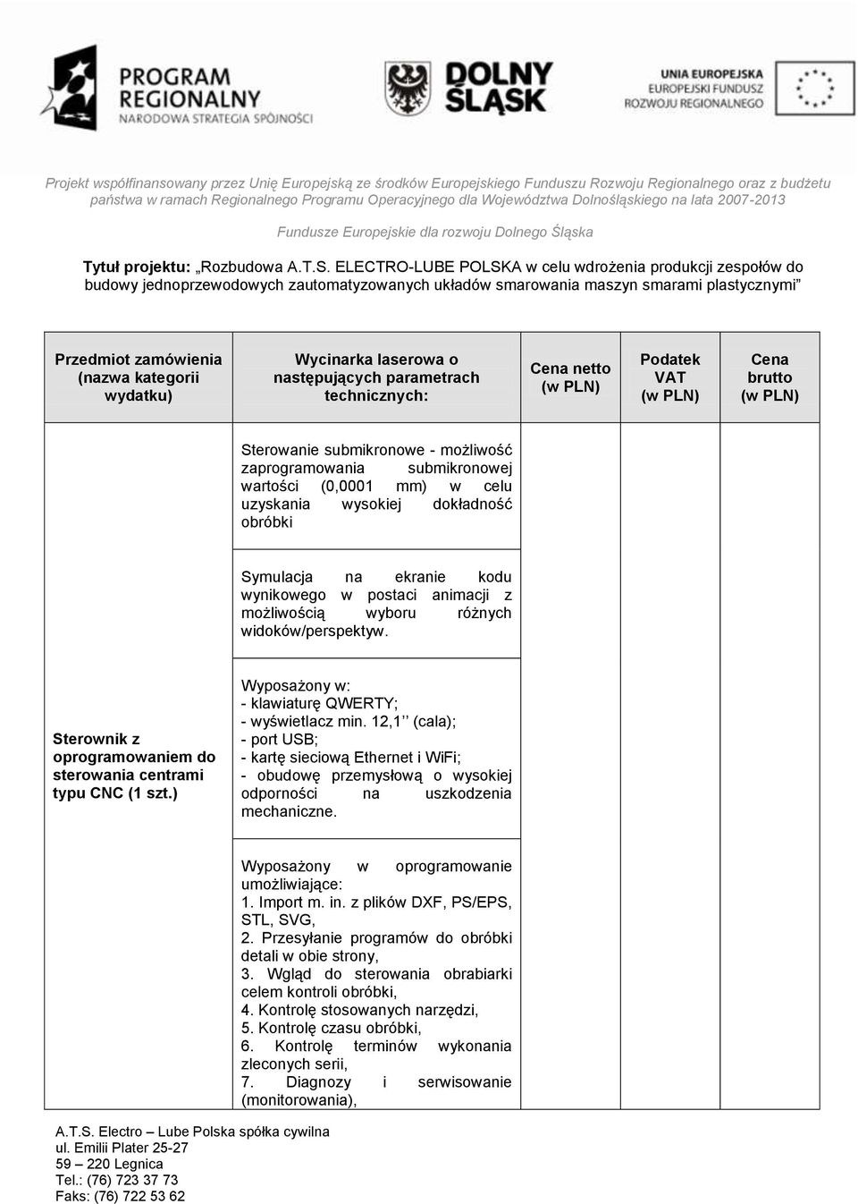 widoków/perspektyw. Sterownik z oprogramowaniem do sterowania centrami typu CNC (1 szt.) Wyposażony w: - klawiaturę QWERTY; - wyświetlacz min.