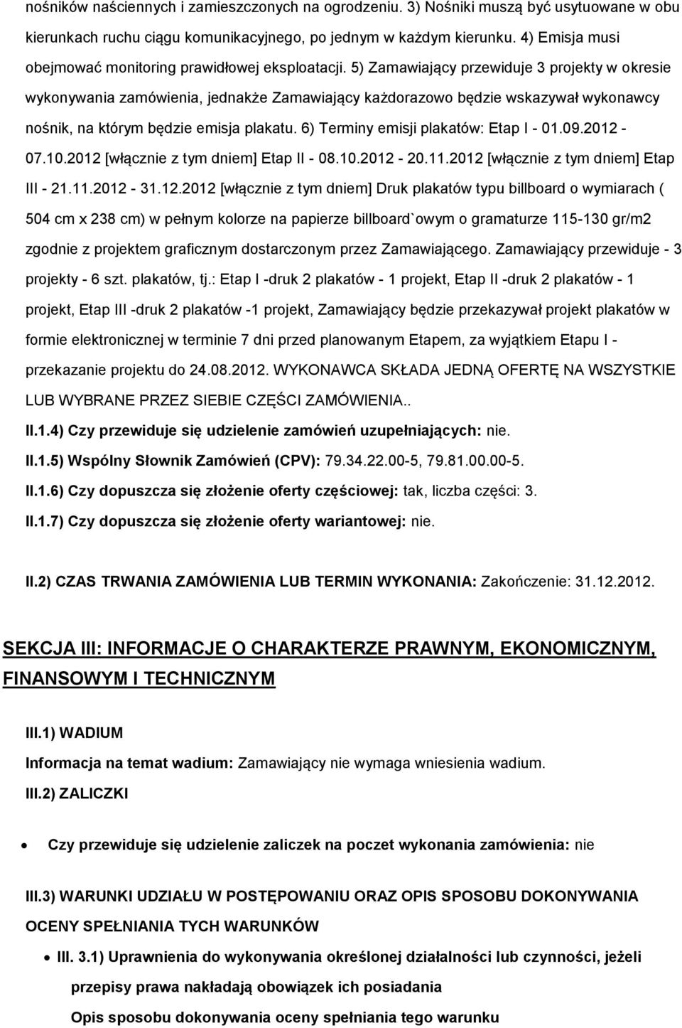 5) Zamawiający przewiduje 3 projekty w okresie wykonywania zamówienia, jednakże Zamawiający każdorazowo będzie wskazywał wykonawcy nośnik, na którym będzie emisja plakatu.