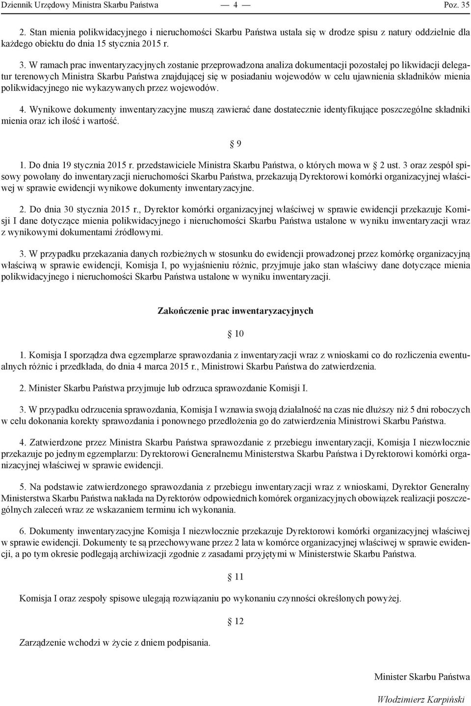 W ramach prac inwentaryzacyjnych zostanie przeprowadzona analiza dokumentacji pozostałej po likwidacji delegatur terenowych Ministra Skarbu Państwa znajdującej się w posiadaniu wojewodów w celu