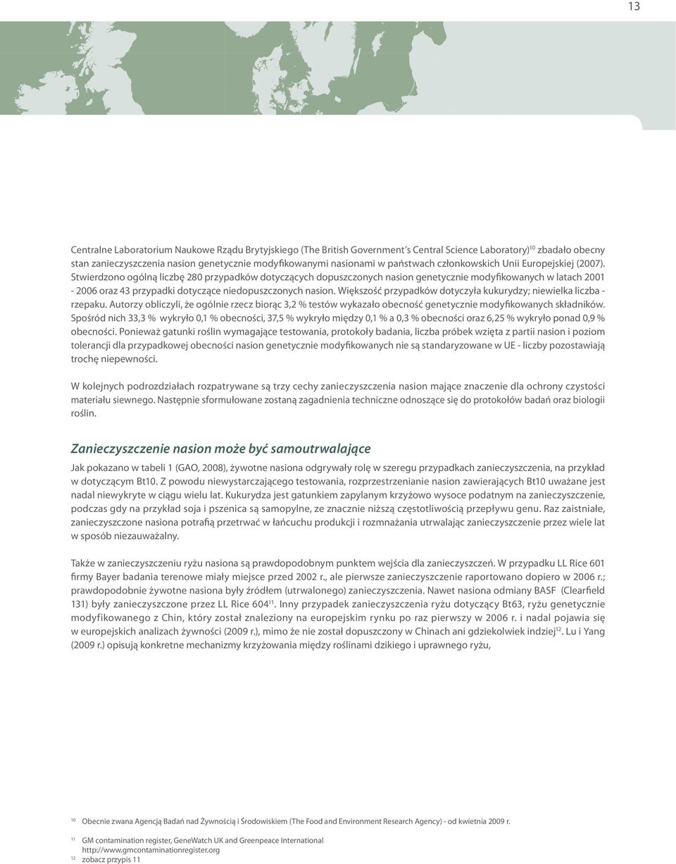 Stwierdzono ogólną liczbę 280 przypadków dotyczących dopuszczonych nasion genetycznie modyfikowanych w latach 2001-2006 oraz 43 przypadki dotyczące niedopuszczonych nasion.