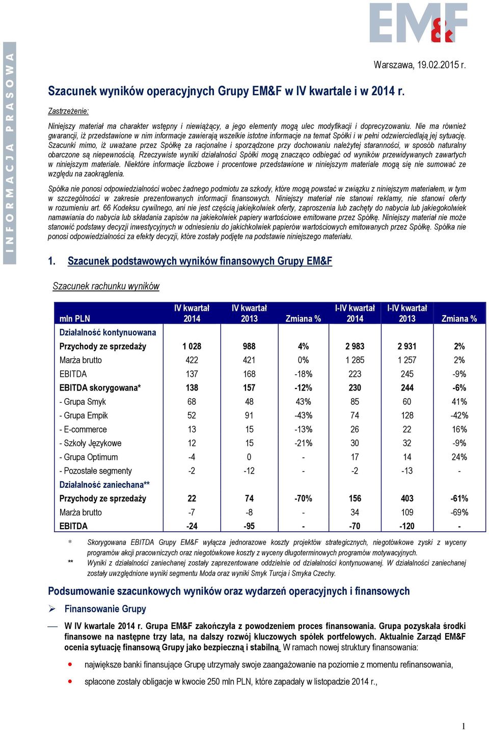 Nie ma równieŝ gwarancji, iŝ przedstawione w nim informacje zawierają wszelkie istotne informacje na temat Spółki i w pełni odzwierciedlają jej sytuację.