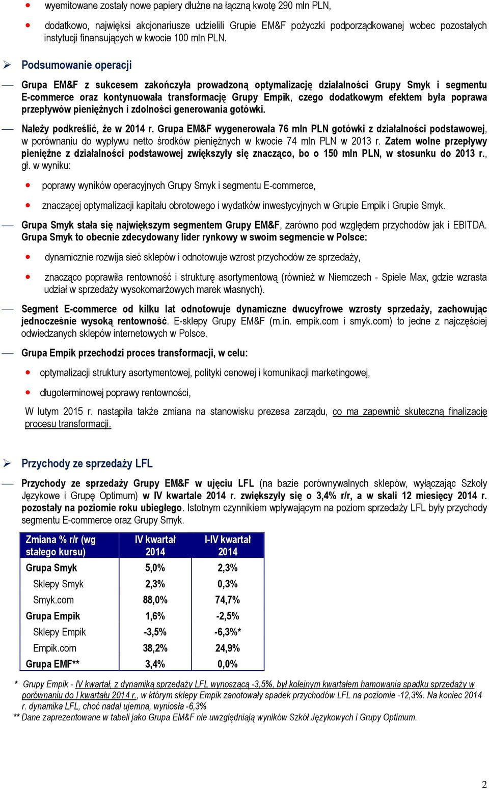 Podsumowanie operacji Grupa EM&F z sukcesem zakończyła prowadzoną optymalizację działalności Grupy Smyk i segmentu E-commerce oraz kontynuowała transformację Grupy Empik, czego dodatkowym efektem