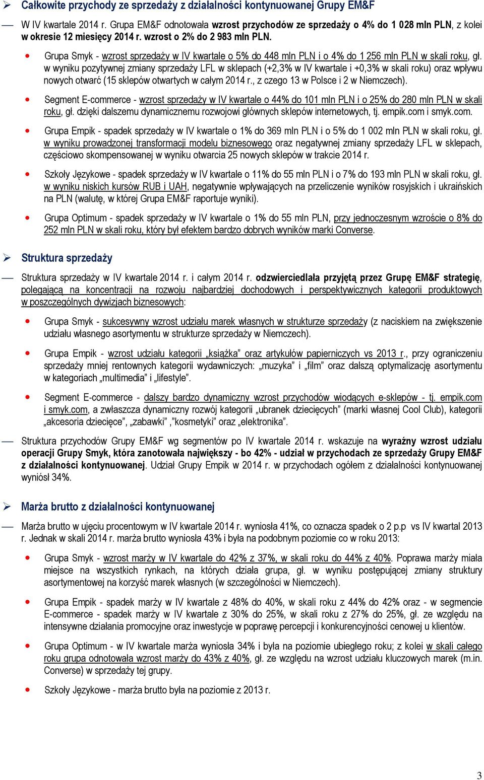 w wyniku pozytywnej zmiany sprzedaŝy LFL w sklepach (+2,3% w IV kwartale i +0,3% w skali roku) oraz wpływu nowych otwarć (15 sklepów otwartych w całym r., z czego 13 w Polsce i 2 w Niemczech).